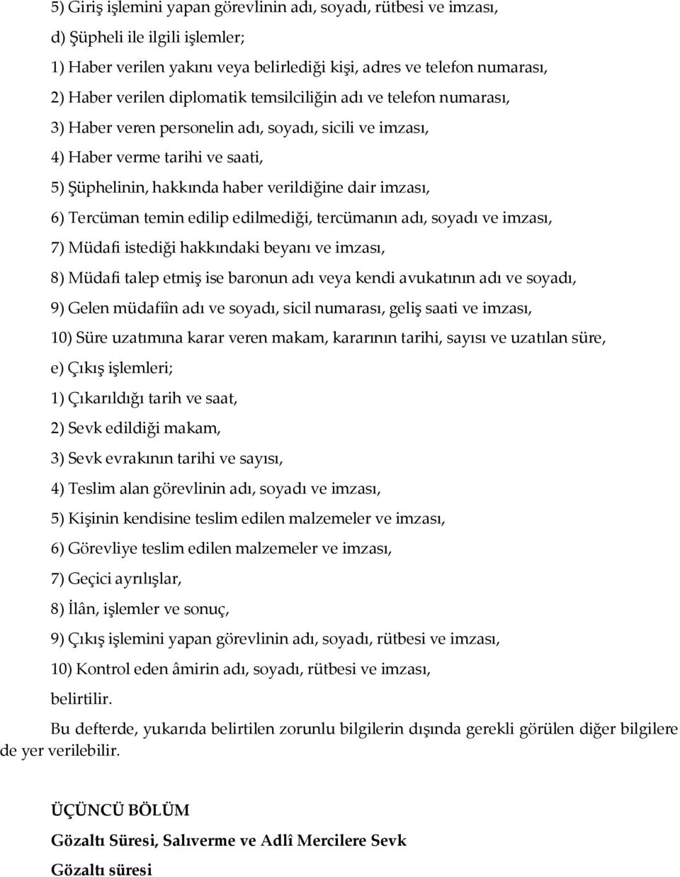 Tercüman temin edilip edilmediği, tercümanın adı, soyadı ve imzası, 7) Müdafi istediği hakkındaki beyanı ve imzası, 8) Müdafi talep etmiş ise baronun adı veya kendi avukatının adı ve soyadı, 9) Gelen