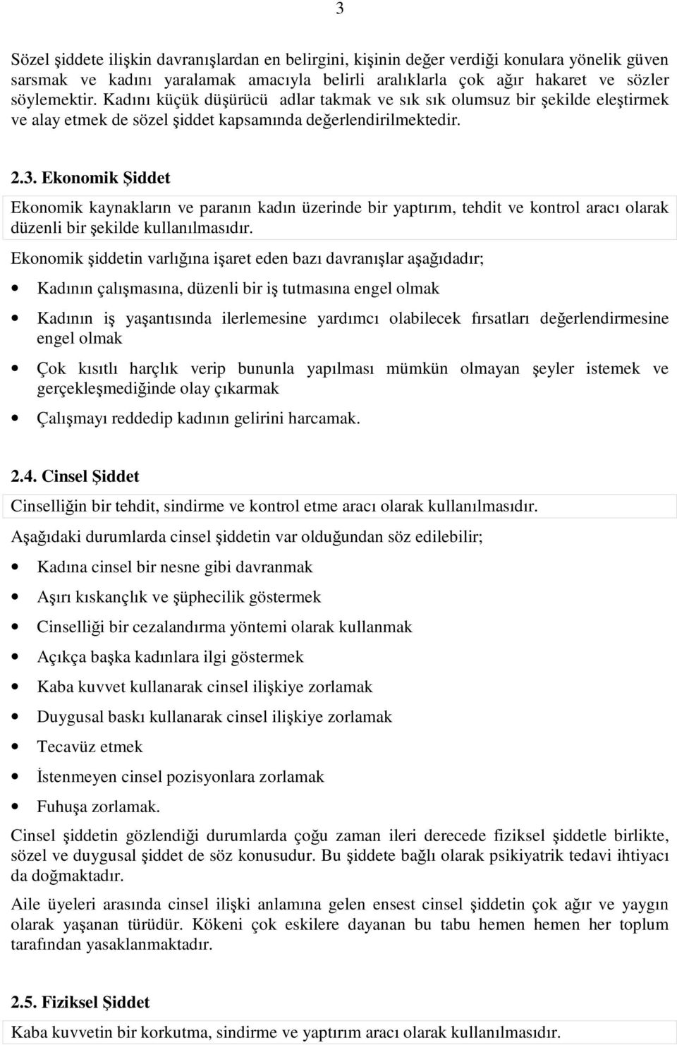 Ekonomik Şiddet Ekonomik kaynakların ve paranın kadın üzerinde bir yaptırım, tehdit ve kontrol aracı olarak düzenli bir şekilde kullanılmasıdır.