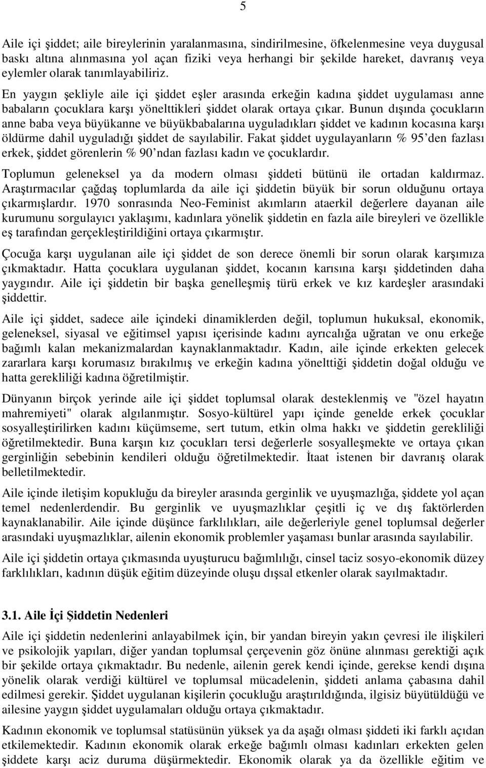 Bunun dışında çocukların anne baba veya büyükanne ve büyükbabalarına uyguladıkları şiddet ve kadının kocasına karşı öldürme dahil uyguladığı şiddet de sayılabilir.