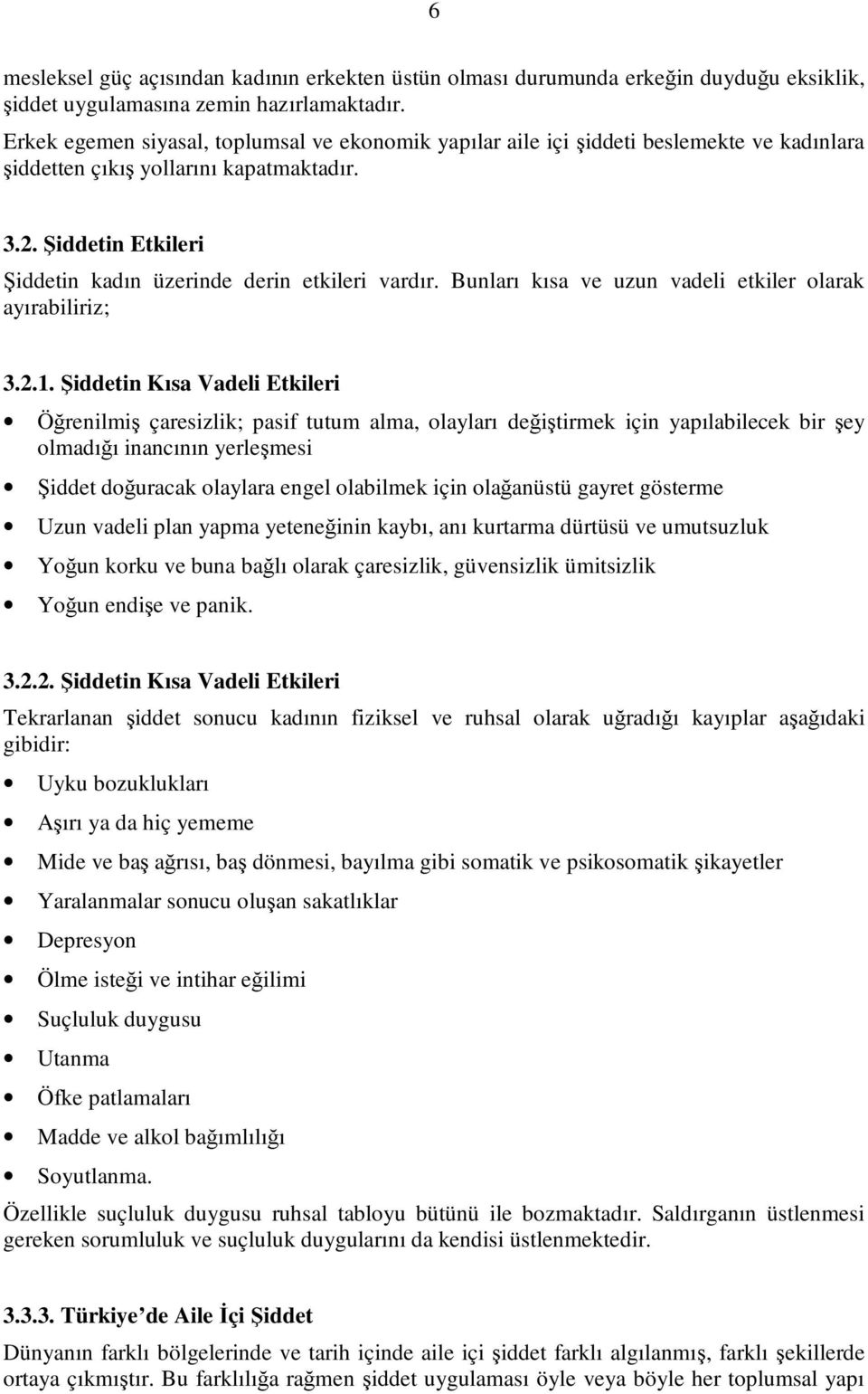 Şiddetin Etkileri Şiddetin kadın üzerinde derin etkileri vardır. Bunları kısa ve uzun vadeli etkiler olarak ayırabiliriz; 3.2.1.