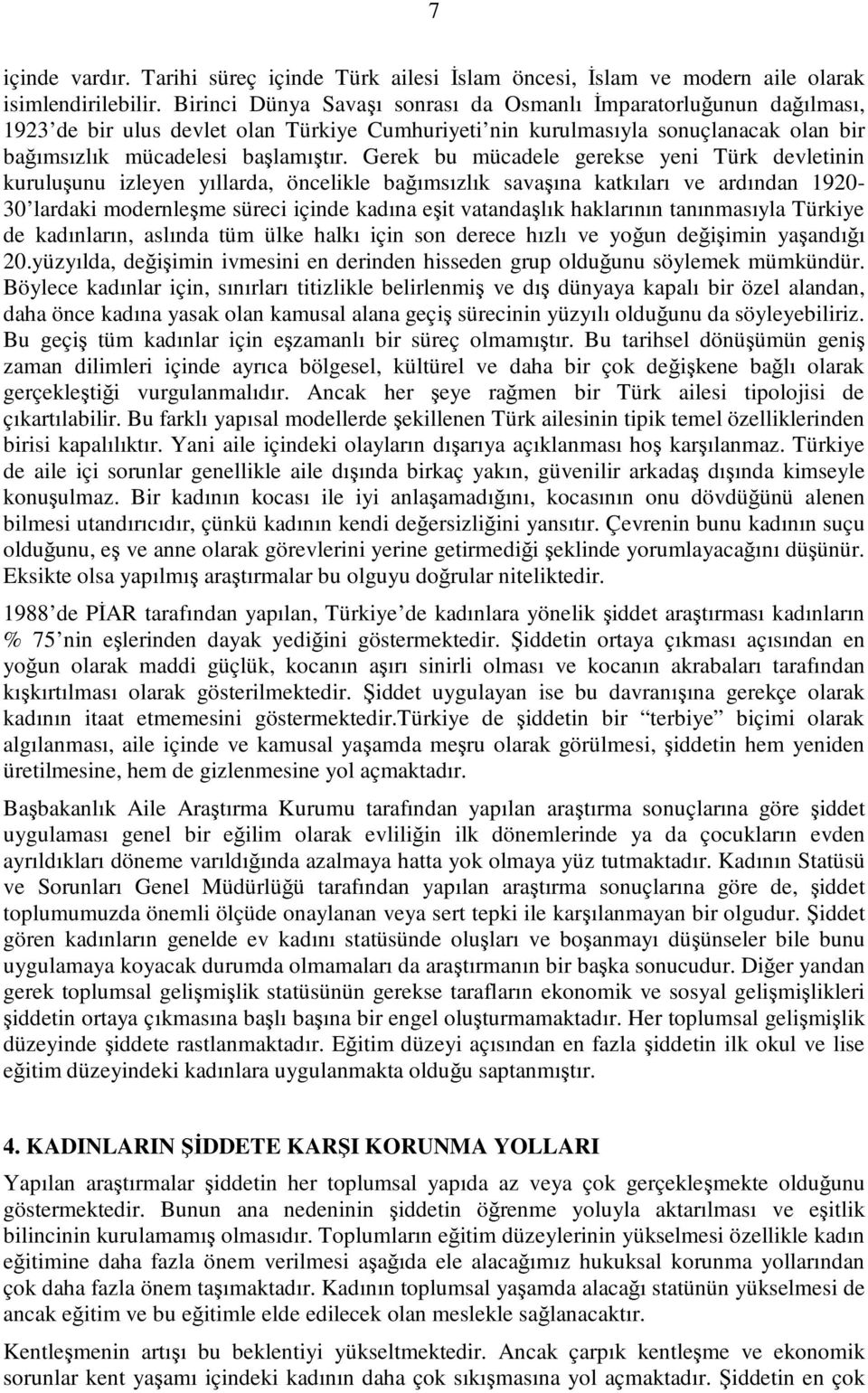 Gerek bu mücadele gerekse yeni Türk devletinin kuruluşunu izleyen yıllarda, öncelikle bağımsızlık savaşına katkıları ve ardından 1920-30 lardaki modernleşme süreci içinde kadına eşit vatandaşlık