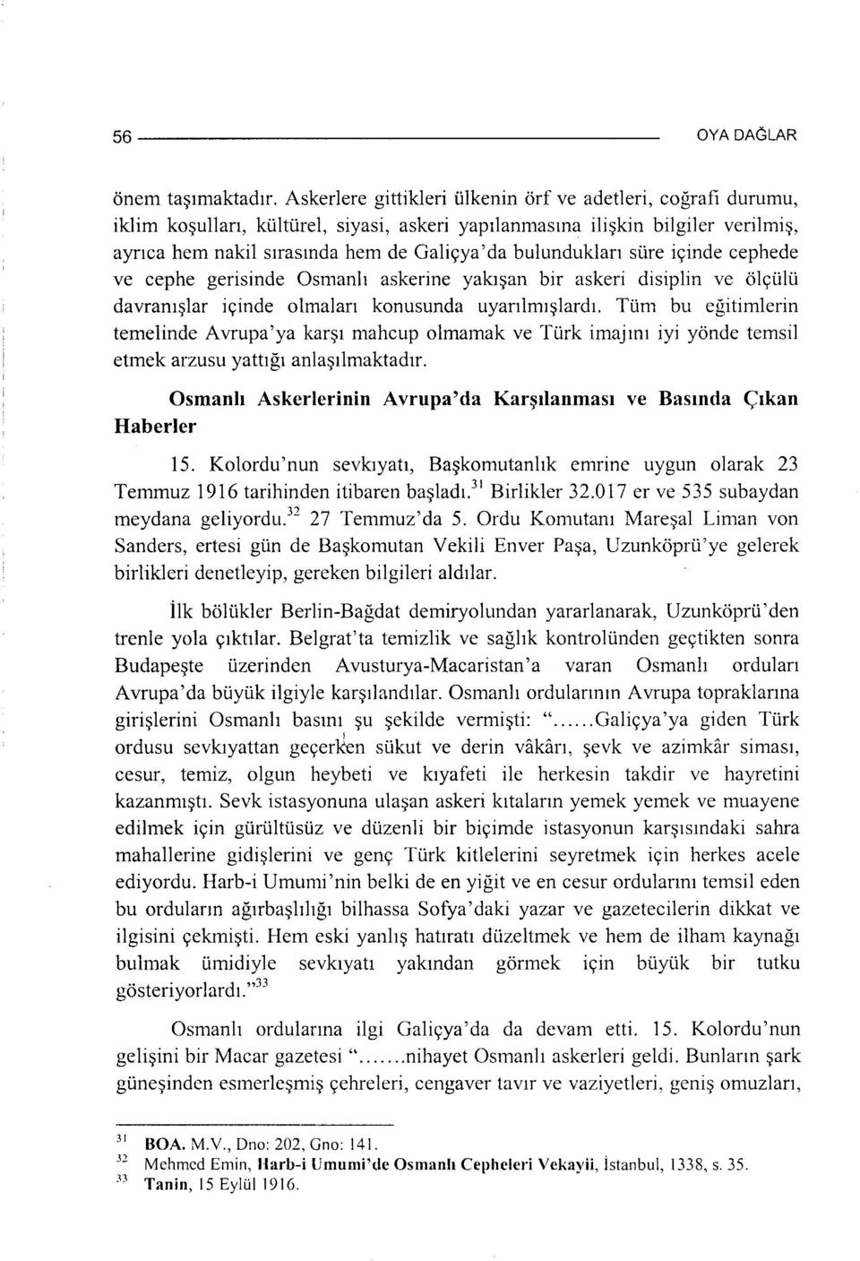 bulundukları süre içinde cephede ve cephe gerisinde Osmanlı askerine yakışan bir askeri disiplin ve ölçülü davranışlar içinde olmaları konusunda uyarılmışlardı.