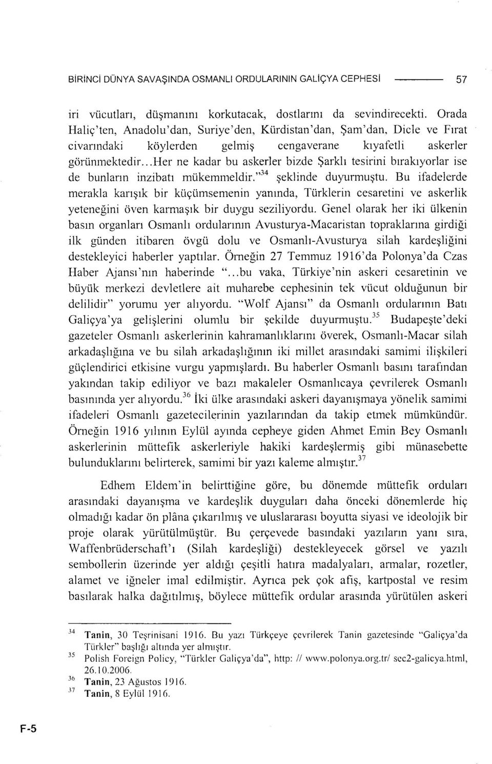 ..her ne kadar bu askerler bizde Şarklı tesirini bırakıyorlar ise de bunların inzibatı mükemmeldir." 34 şeklinde duyurmuştu.