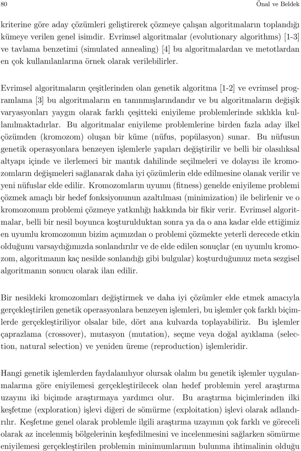 Evrimsel algoritmaların çeşitlerinden olan genetik algoritma [1-2] ve evrimsel programlama [3] bu algoritmaların en tanınmışlarındandır ve bu algoritmaların değişik varyasyonları yaygın olarak farklı