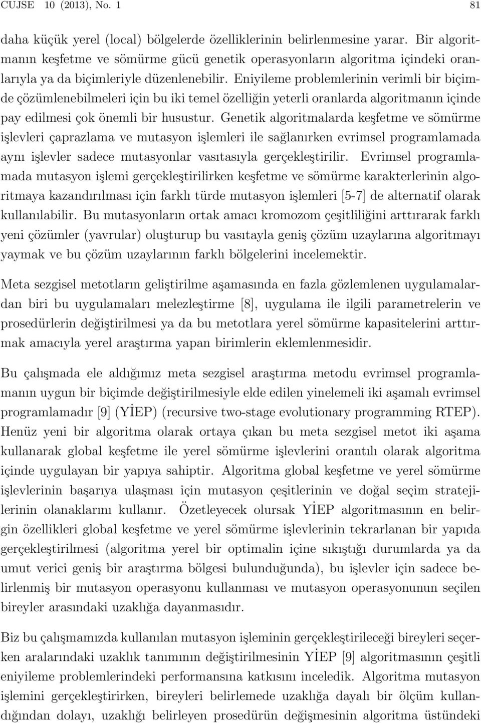 Eniyileme problemlerinin verimli bir biçimde çözümlenebilmeleri için bu iki temel özelliğin yeterli oranlarda algoritmanın içinde pay edilmesi çok önemli bir husustur.