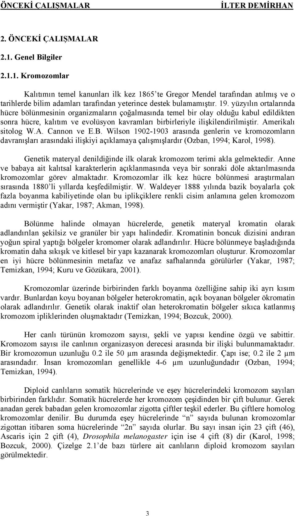 yüzyılın ortalarında hücre bölünmesinin organizmaların çoğalmasında temel bir olay olduğu kabul edildikten sonra hücre, kalıtım ve evolüsyon kavramları birbirleriyle ilişkilendirilmiştir.