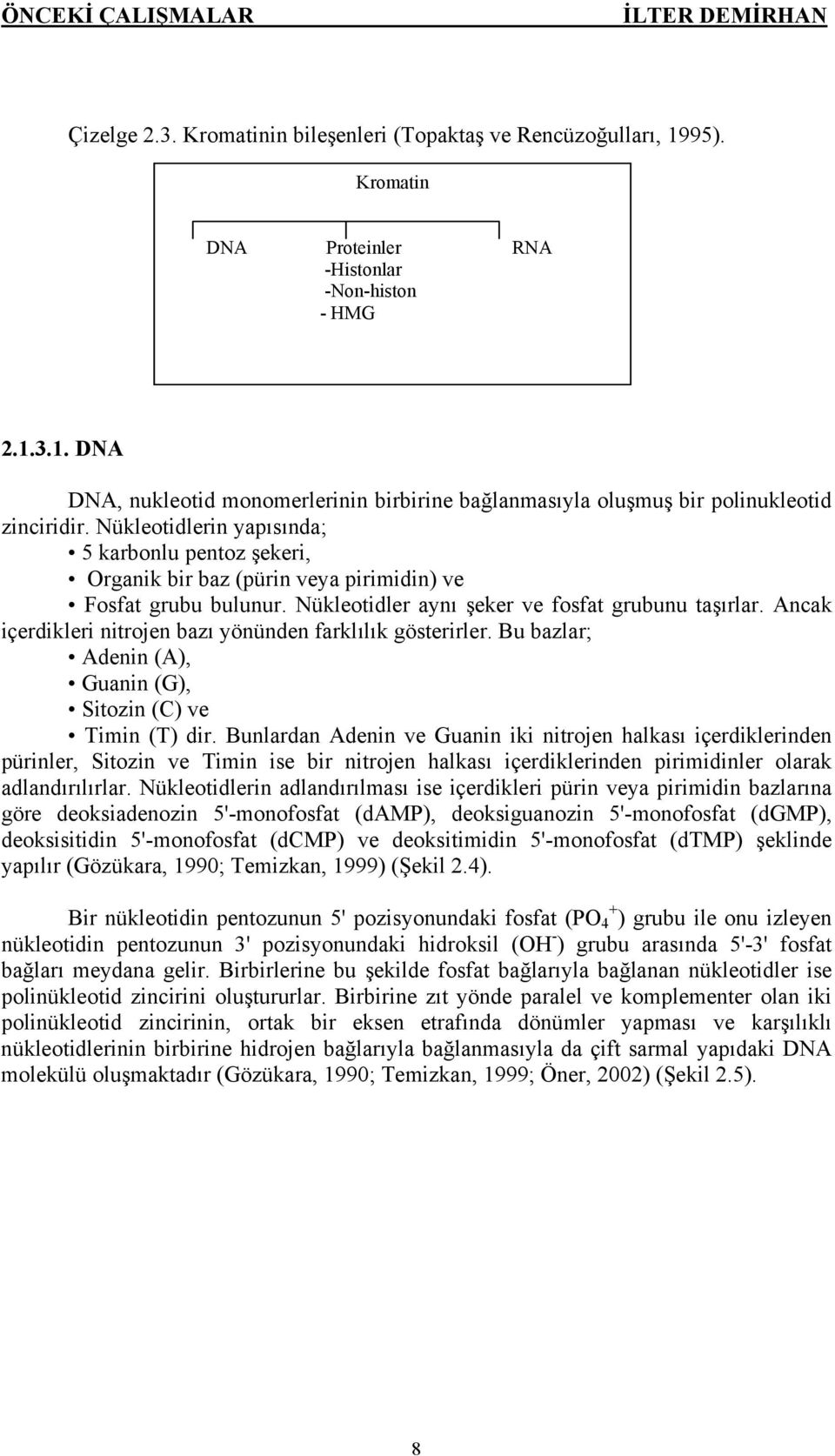 Ancak içerdikleri nitrojen bazı yönünden farklılık gösterirler. Bu bazlar; Adenin (A), Guanin (G), Sitozin (C) ve Timin (T) dir.