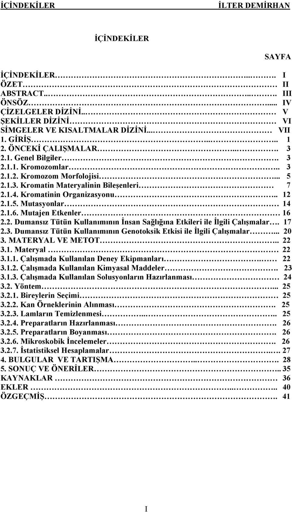 Mutajen Etkenler 16 2.2. Dumansız Tütün Kullanımının İnsan Sağlığına Etkileri ile İlgili Çalışmalar. 17 2.3. Dumansız Tütün Kullanımının Genotoksik Etkisi ile İlgili Çalışmalar... 20 3.