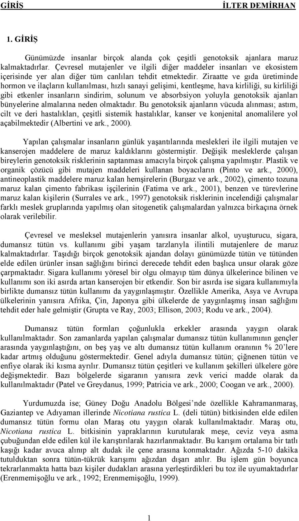 Ziraatte ve gıda üretiminde hormon ve ilaçların kullanılması, hızlı sanayi gelişimi, kentleşme, hava kirliliği, su kirliliği gibi etkenler insanların sindirim, solunum ve absorbsiyon yoluyla