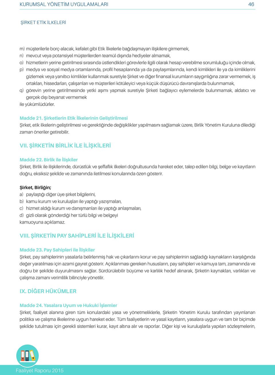 kimlikleri ile ya da kimliklerini gizlemek veya yanıltıcı kimlikler kullanmak suretiyle Şirket ve diğer finansal kurumların saygınlığına zarar vermemek, iş ortakları, hissedarları, çalışanları ve