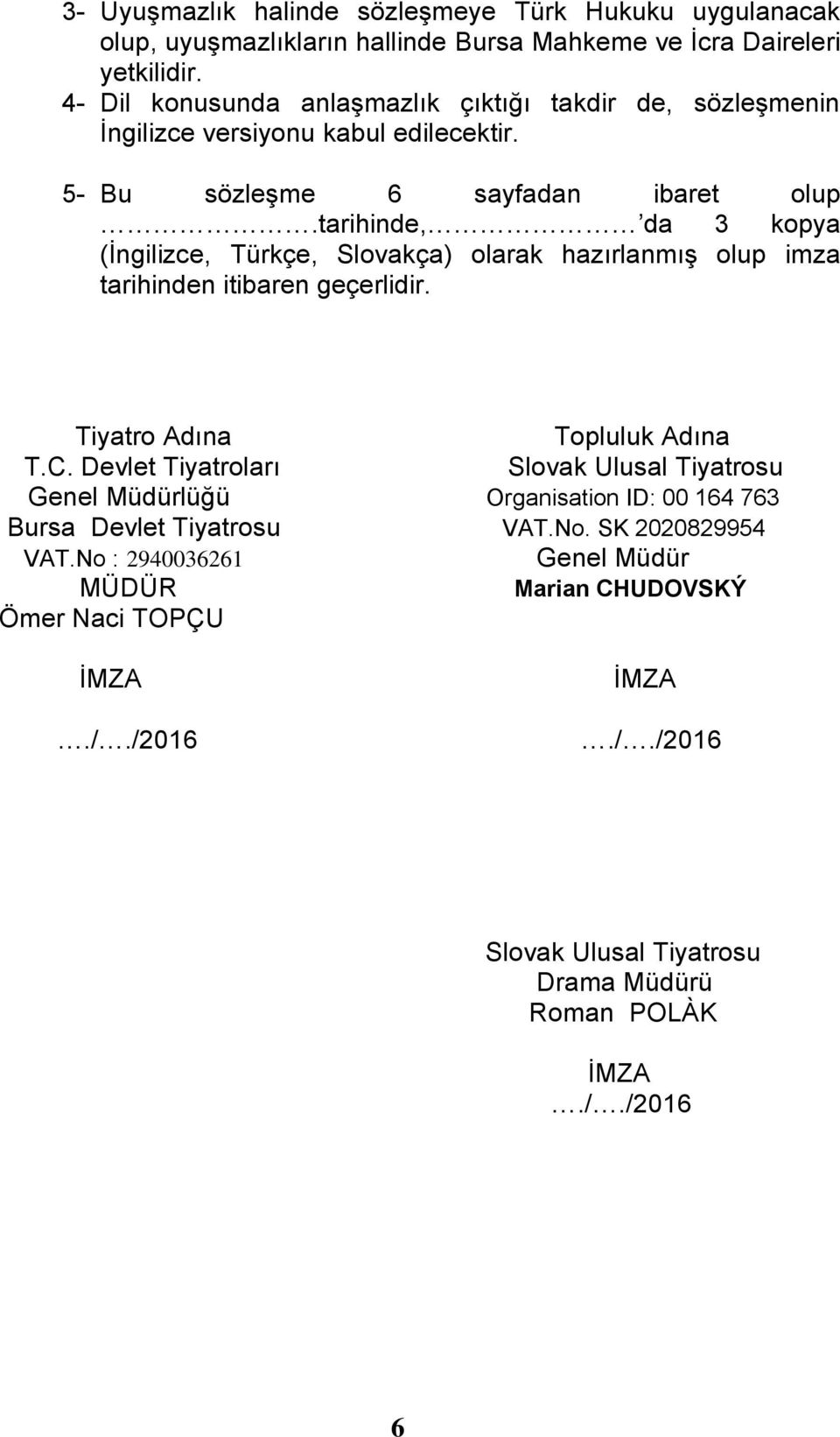 tarihinde, da 3 kopya (Ġngilizce, Türkçe, Slovakça) olarak hazırlanmıģ olup imza tarihinden itibaren geçerlidir. Tiyatro Adına Topluluk Adına T.C.