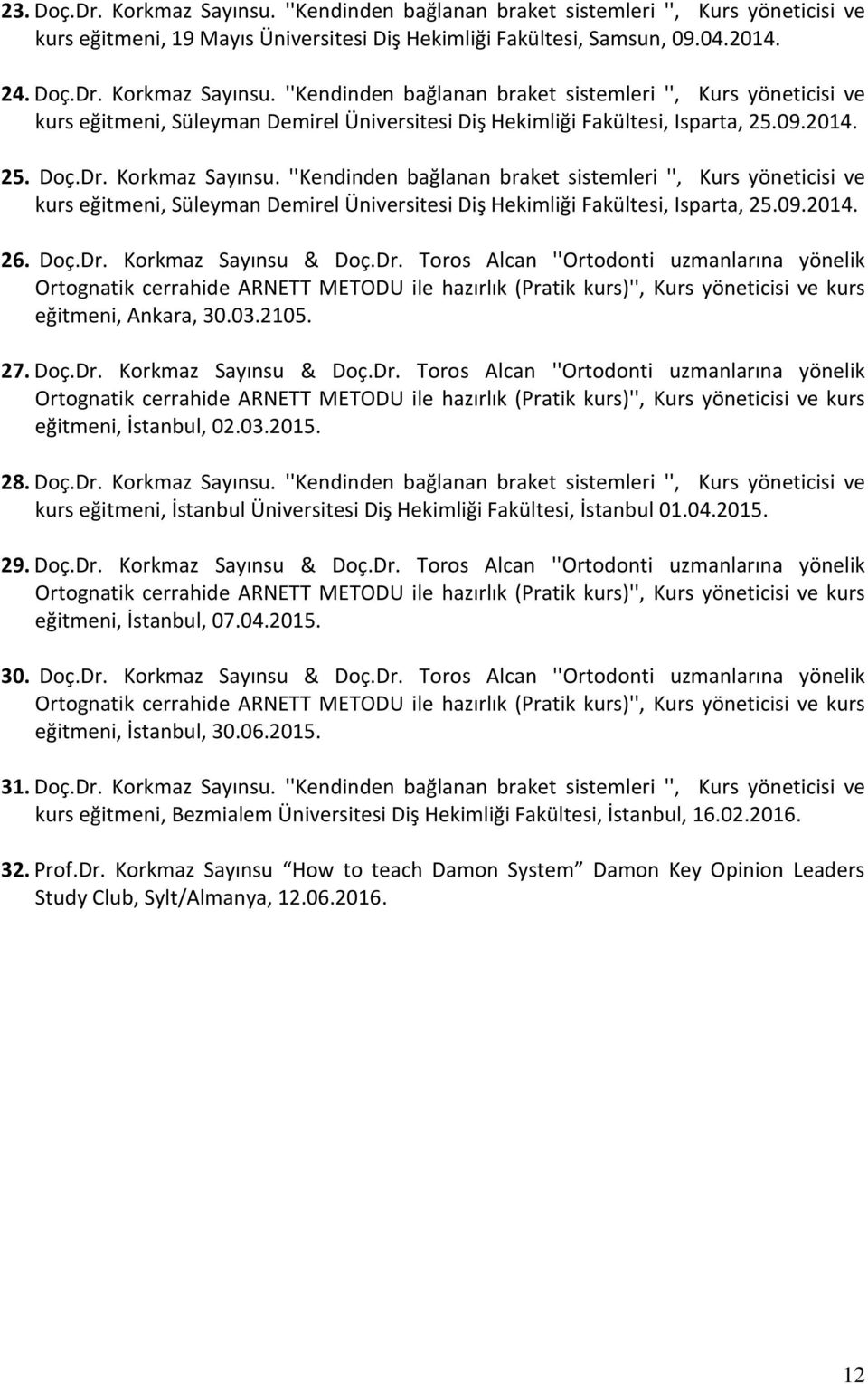 Dr. Toros Alcan ''Ortodonti uzmanlarına yönelik eğitmeni, Ankara, 30.03.2105. 27. Doç.Dr. Korkmaz Sayınsu 