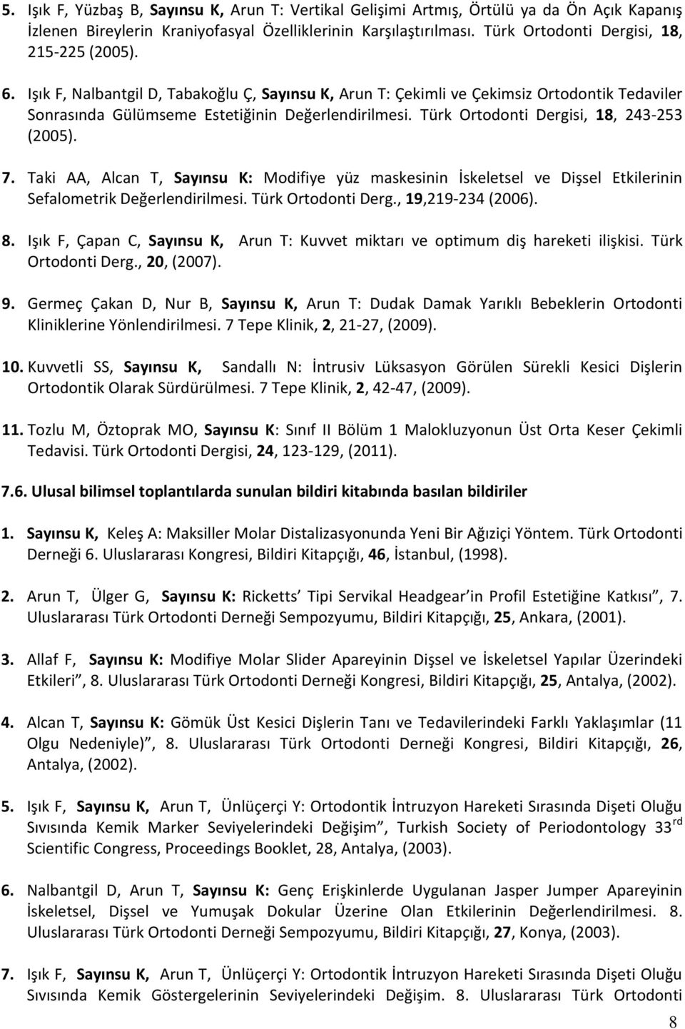 Türk Ortodonti Dergisi, 18, 243-253 (2005). 7. Taki AA, Alcan T, Sayınsu K: Modifiye yüz maskesinin İskeletsel ve Dişsel Etkilerinin Sefalometrik Değerlendirilmesi. Türk Ortodonti Derg.