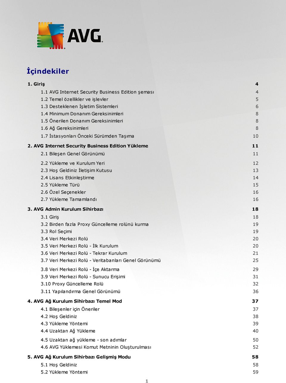 2 Yükleme ve Kurulum Yeri 12 2.3 Hoş Geldiniz İletişim Kutusu 13 2.4 Lisans Etkinleştirme 14 2.5 Yükleme Türü 15 2.6 Özel Seçenekler 16 2.7 Yükleme Tamamlandı 16 3. AVG Admin Kurulum Sihirbazı 18 3.