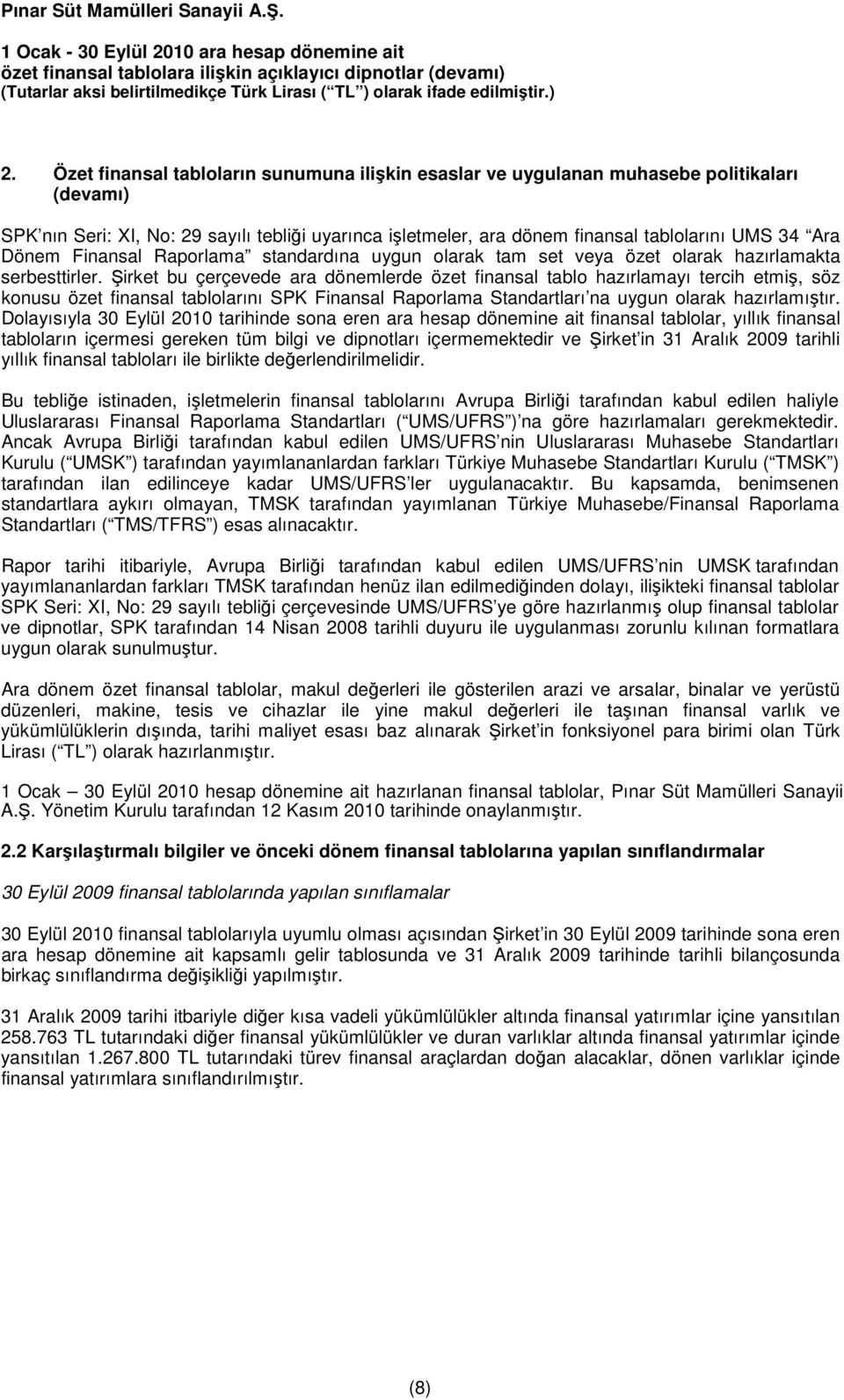 Dönem Finansal Raporlama standardına uygun olarak tam set veya özet olarak hazırlamakta serbesttirler.