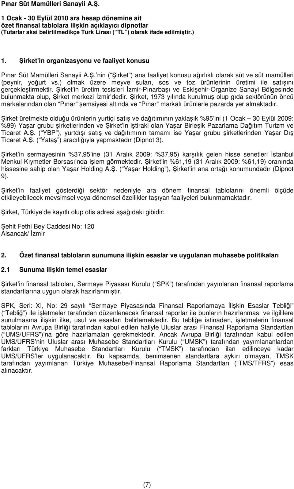 Şirket in üretim tesisleri İzmir-Pınarbaşı ve Eskişehir-Organize Sanayi Bölgesinde bulunmakta olup, Şirket merkezi İzmir dedir.