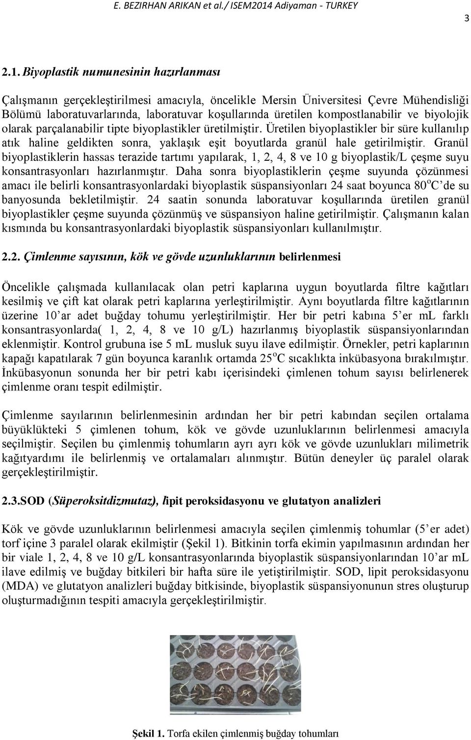 kompostlanabilir ve biyolojik olarak parçalanabilir tipte biyoplastikler üretilmiştir.