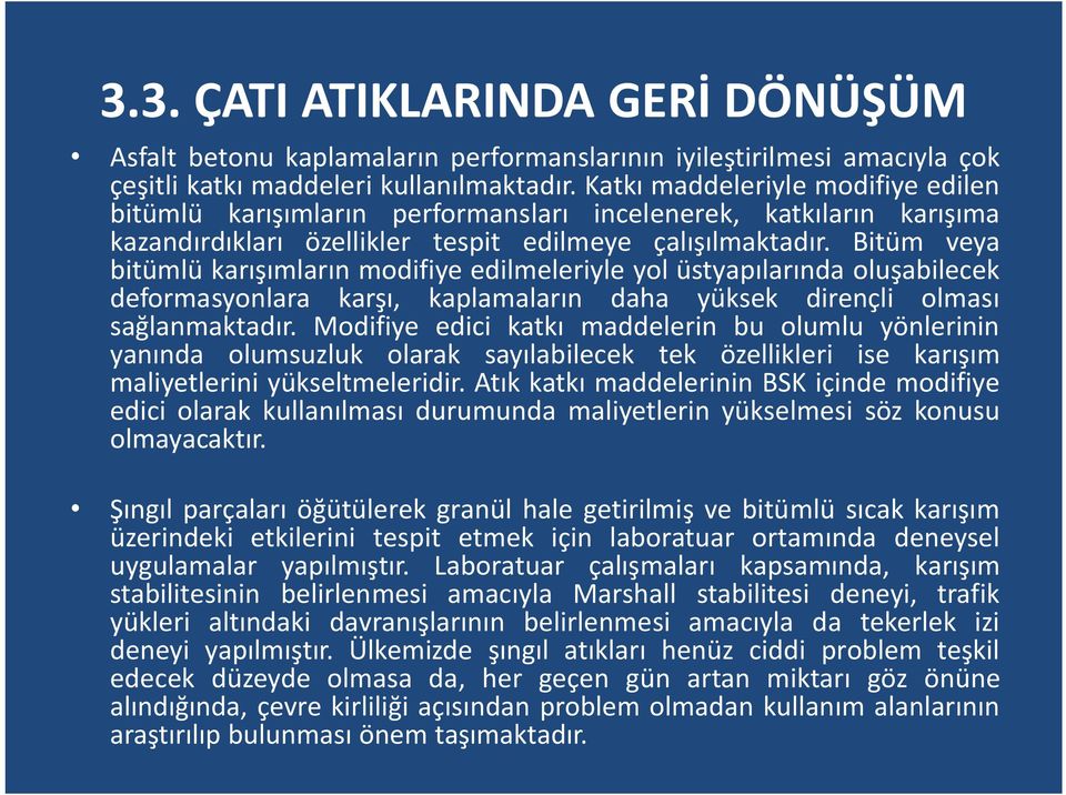 Bitüm veya bitümlü karışımların modifiye edilmeleriyle yol üstyapılarında oluşabilecek deformasyonlara karşı, kaplamaların daha yüksek dirençli olması sağlanmaktadır.