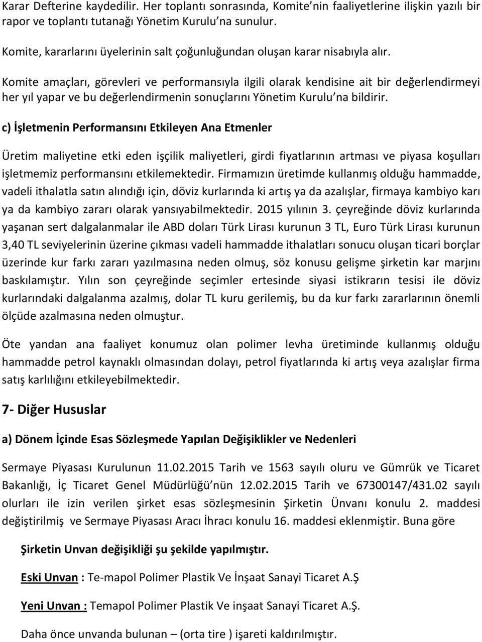 Komite amaçları, görevleri ve performansıyla ilgili olarak kendisine ait bir değerlendirmeyi her yıl yapar ve bu değerlendirmenin sonuçlarını Yönetim Kurulu na bildirir.