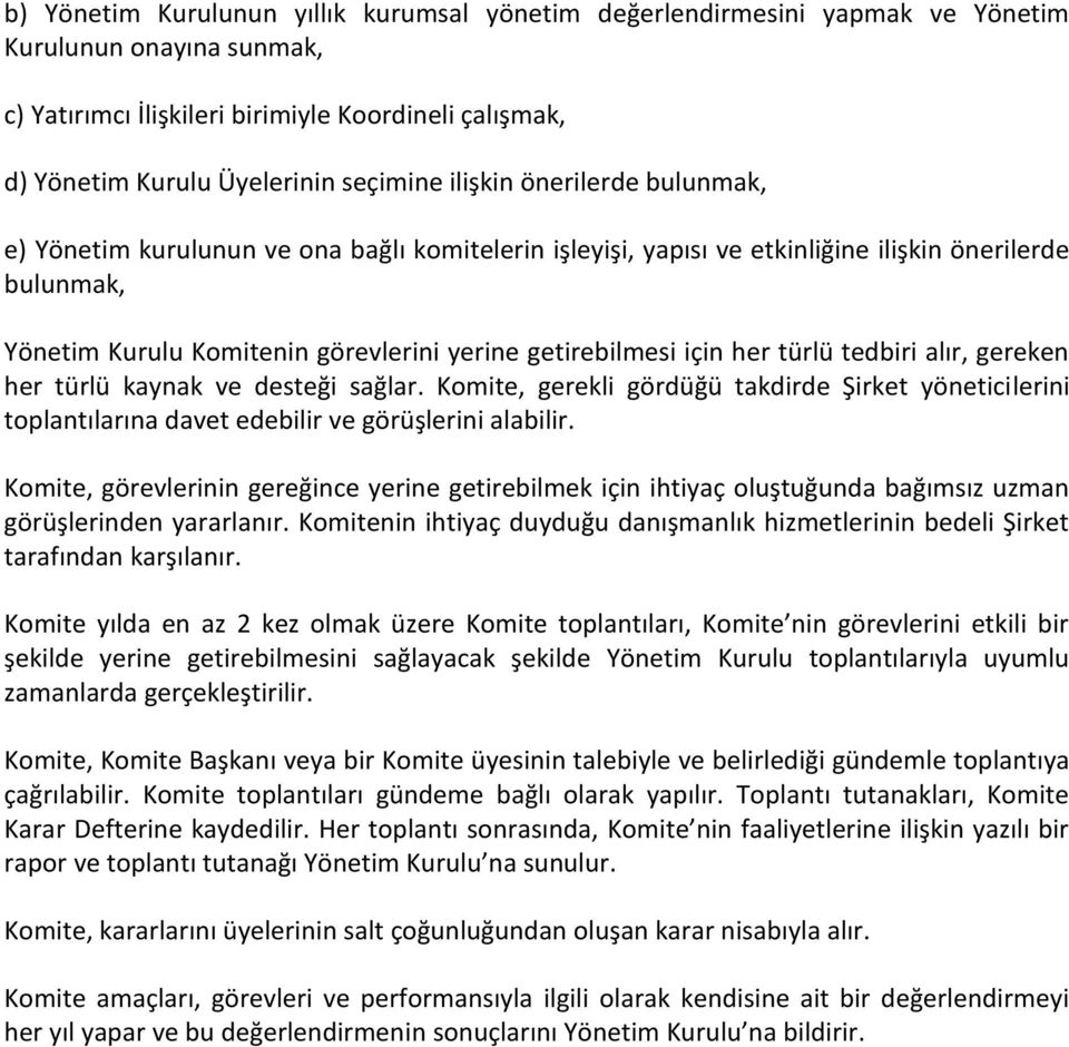 her türlü tedbiri alır, gereken her türlü kaynak ve desteği sağlar. Komite, gerekli gördüğü takdirde Şirket yöneticilerini toplantılarına davet edebilir ve görüşlerini alabilir.