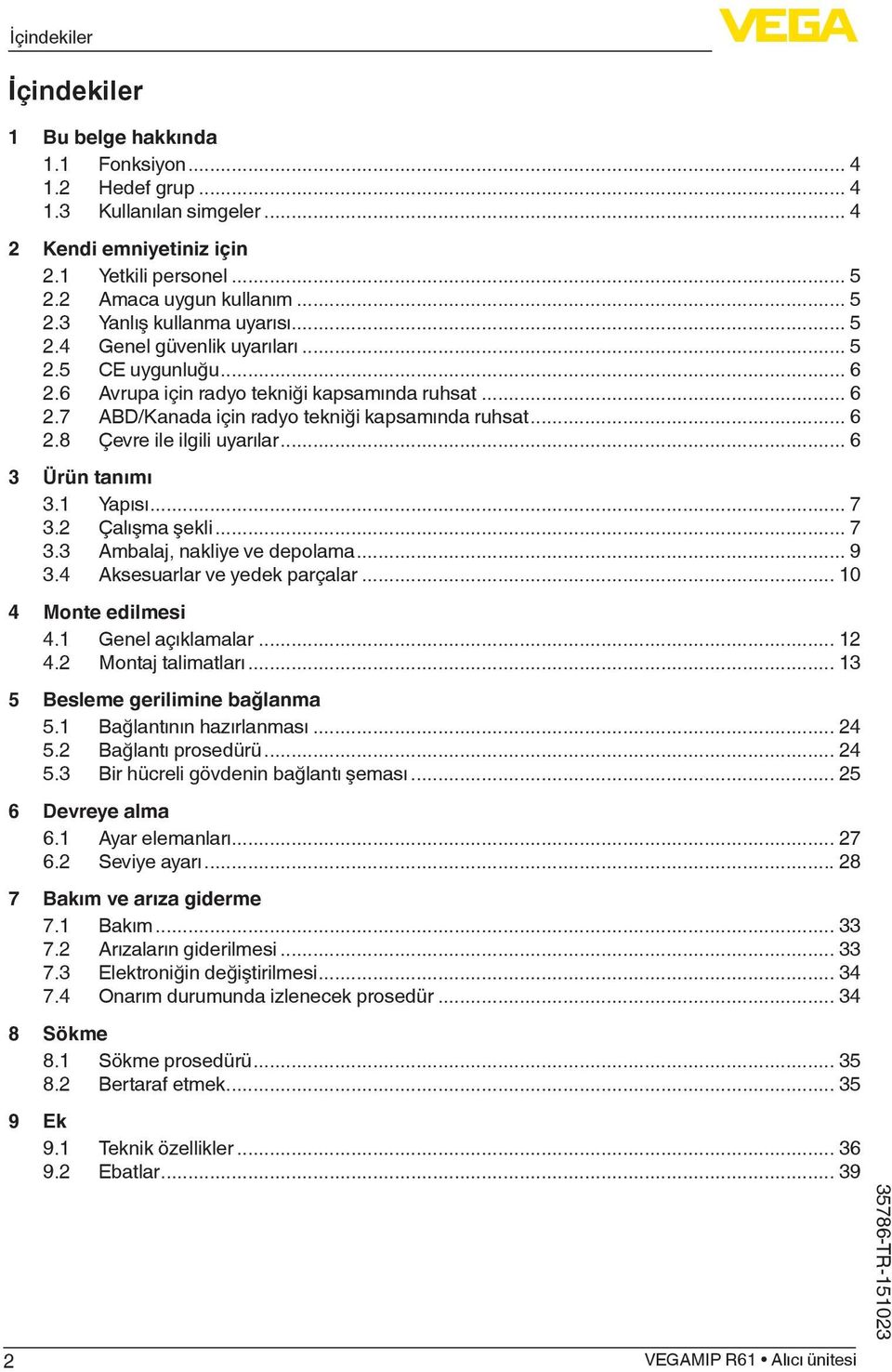 .. 6 3 Ürün tanımı 3.1 Yapısı... 7 3.2 Çalışma şekli... 7 3.3 Ambalaj, nakliye ve depolama... 9 3.4 Aksesuarlar ve yedek parçalar... 10 4 Monte edilmesi 4.1 Genel açıklamalar... 12 4.