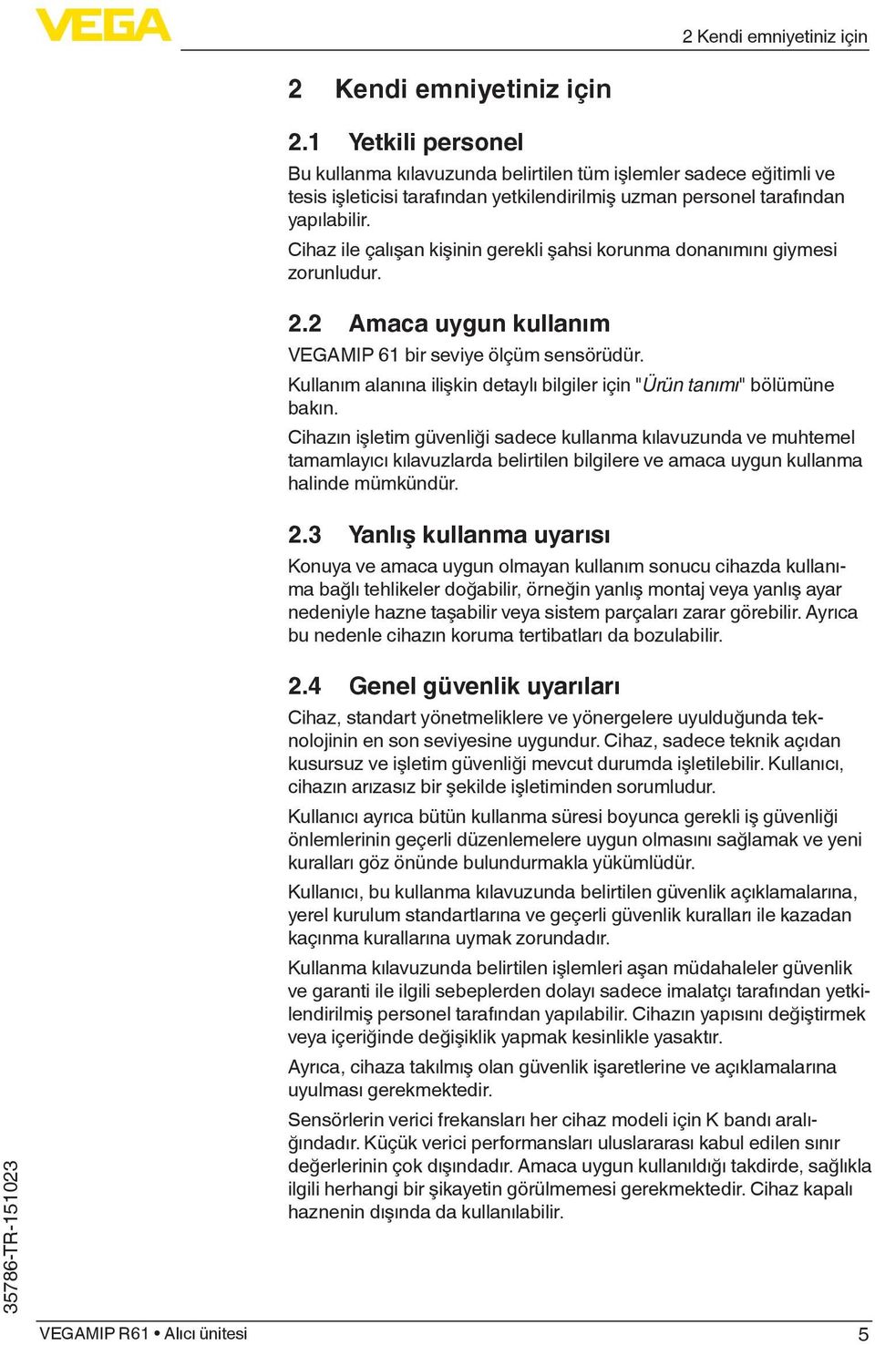 Cihaz ile çalışan kişinin gerekli şahsi korunma donanımını giymesi zorunludur. 2.2 Amaca uygun kullanım VEGAMIP 61 bir seviye ölçüm sensörüdür.