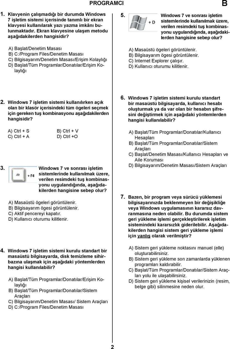 A) aşlat/denetim Masası ) C:/Program Files/Denetim Masası C) ilgisayarım/denetim Masası/Erişim Kolaylığı D) aşlat/tüm Programlar/Donatılar/Erişim Kolaylığı A) Masaüstü ögeleri görüntülenir.