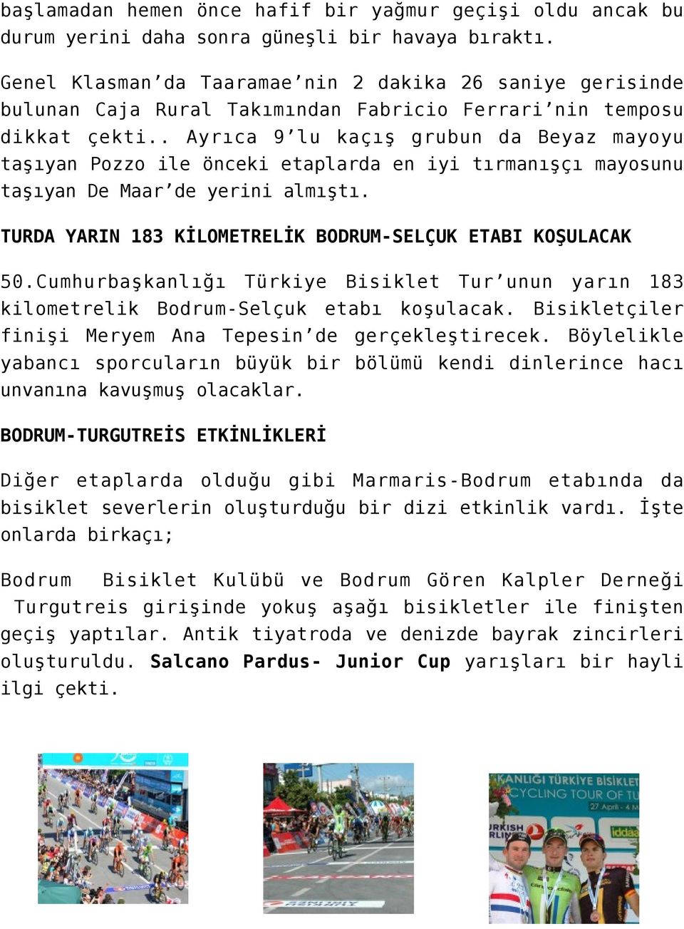 . Ayrıca 9 lu kaçış grubun da Beyaz mayoyu taşıyan Pozzo ile önceki etaplarda en iyi tırmanışçı mayosunu taşıyan De Maar de yerini almıştı.