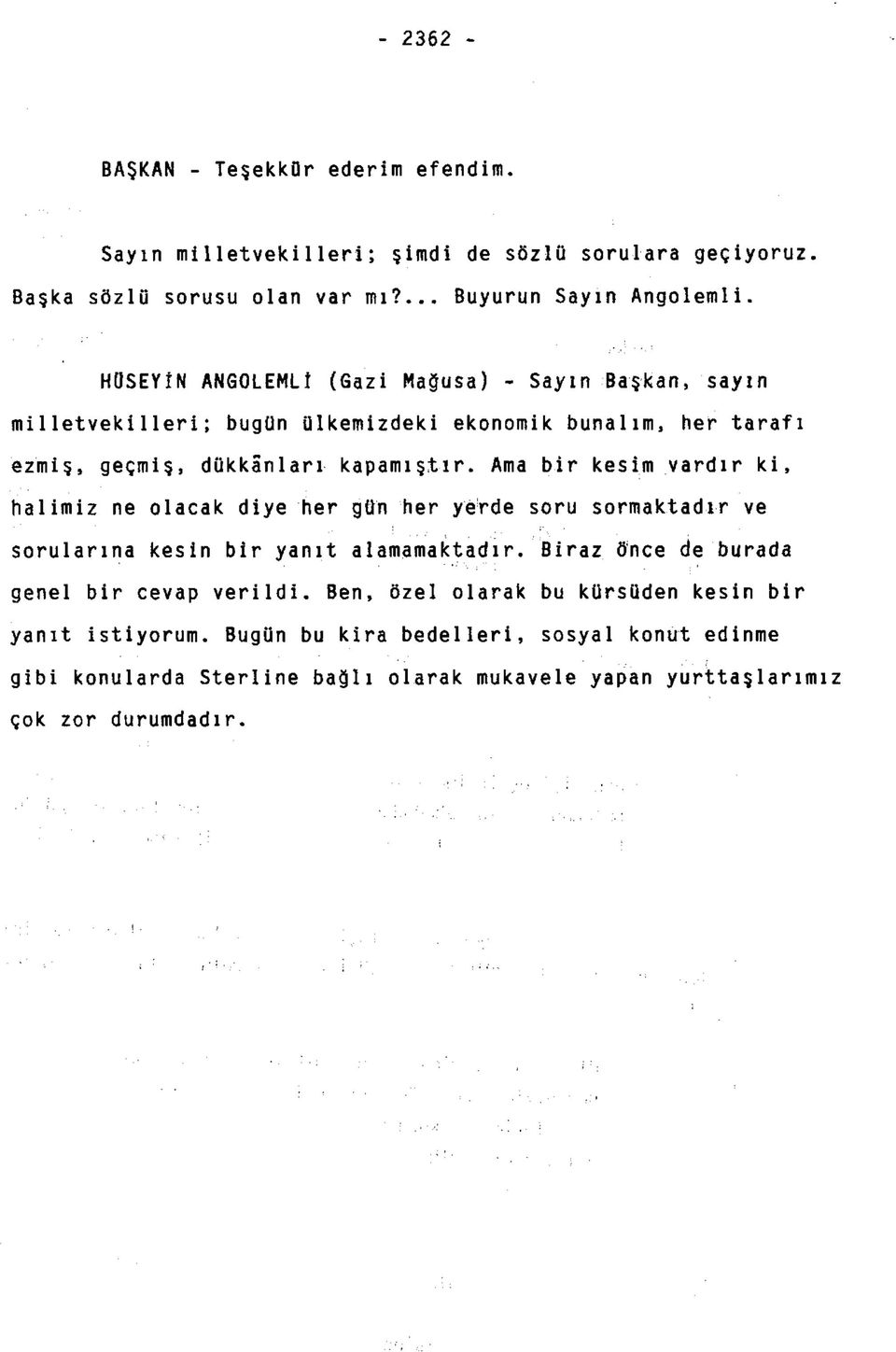 Ama bir kesim vardır ki, halimiz ne olacak diye her gün her yerde soru sormaktadır ve sorularına kesin bir yanıt alamamaktadır/ Biraz önce de burada genel bir cevap