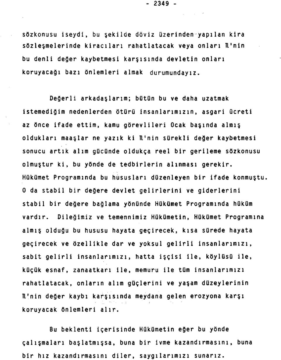 Değerli arkadaşlarım; bütün bu ve daha uzatmak istemediğim nedenlerden ötürü insanlarımızın, asgari ücreti az önce ifade ettim, kamu görevlileri Ocak başında almış oldukları maaşlar ne yazık ki