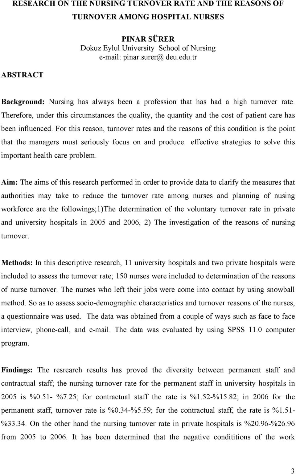 For this reason, turnover rates and the reasons of this condition is the point that the managers must seriously focus on and produce effective strategies to solve this important health care problem.