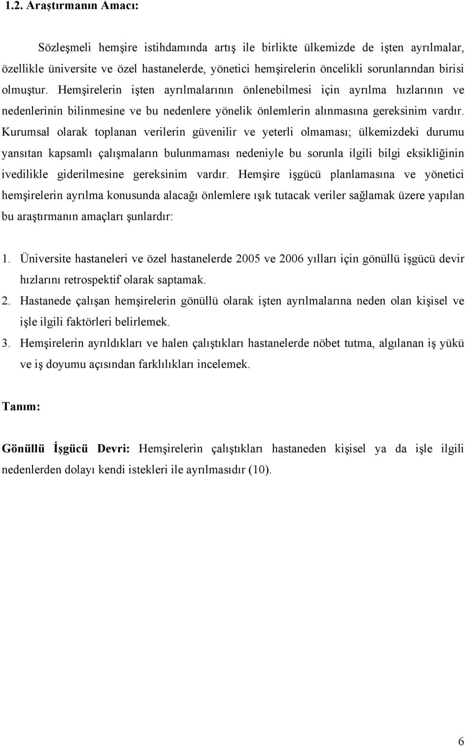 Kurumsal olarak toplanan verilerin güvenilir ve yeterli olmaması; ülkemizdeki durumu yansıtan kapsamlı çalışmaların bulunmaması nedeniyle bu sorunla ilgili bilgi eksikliğinin ivedilikle giderilmesine