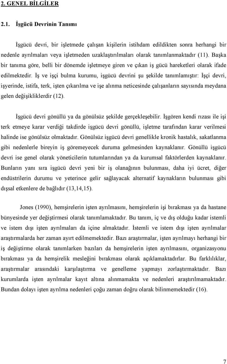 Başka bir tanıma göre, belli bir dönemde işletmeye giren ve çıkan iş gücü hareketleri olarak ifade edilmektedir.