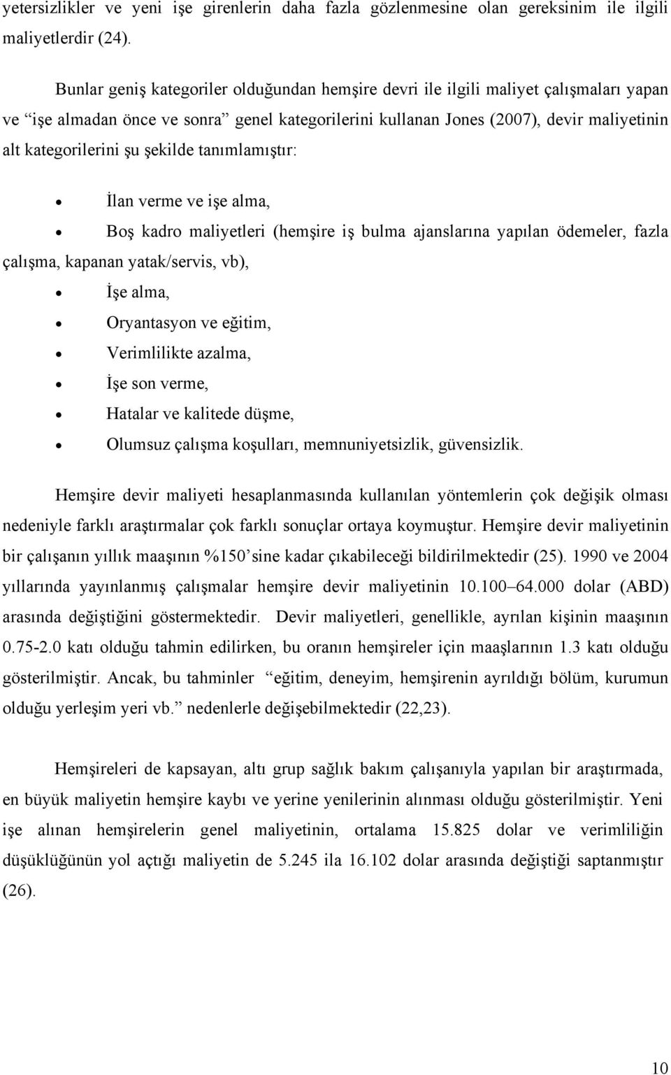 şekilde tanımlamıştır: İlan verme ve işe alma, Boş kadro maliyetleri (hemşire iş bulma ajanslarına yapılan ödemeler, fazla çalışma, kapanan yatak/servis, vb), İşe alma, Oryantasyon ve eğitim,