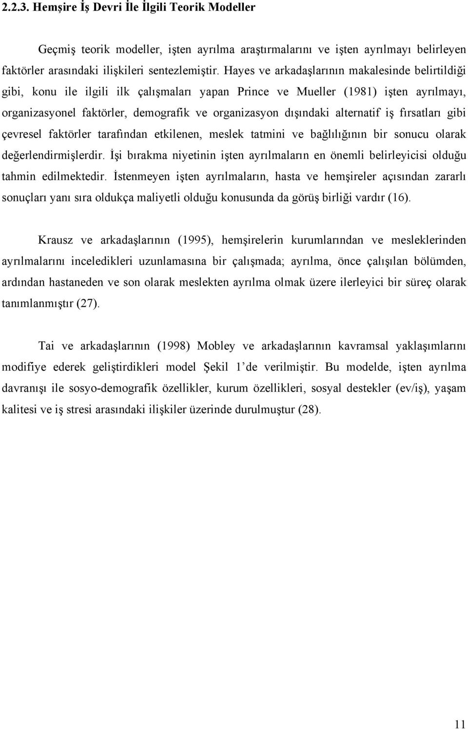 alternatif iş fırsatları gibi çevresel faktörler tarafından etkilenen, meslek tatmini ve bağlılığının bir sonucu olarak değerlendirmişlerdir.