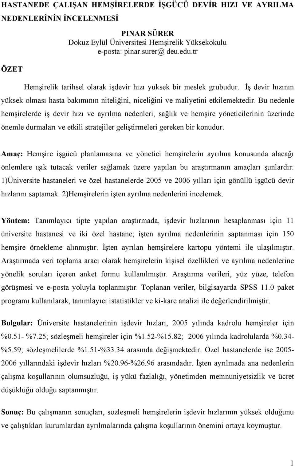 Bu nedenle hemşirelerde iş devir hızı ve ayrılma nedenleri, sağlık ve hemşire yöneticilerinin üzerinde önemle durmaları ve etkili stratejiler geliştirmeleri gereken bir konudur.