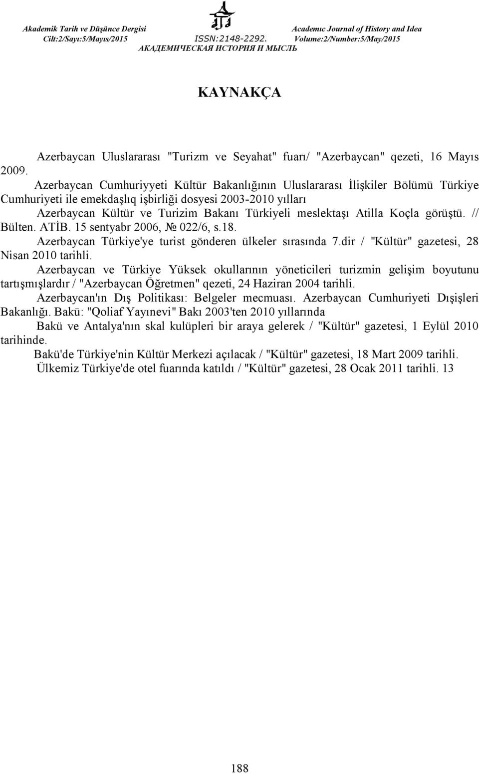 meslektaşı Atilla Koçla görüştü. // Bülten. ATİB. 15 sentyabr 2006, 022/6, s.18. Azerbaycan Türkiye'ye turist gönderen ülkeler sırasında 7.dir / "Kültür" gazetesi, 28 Nisan 2010 tarihli.