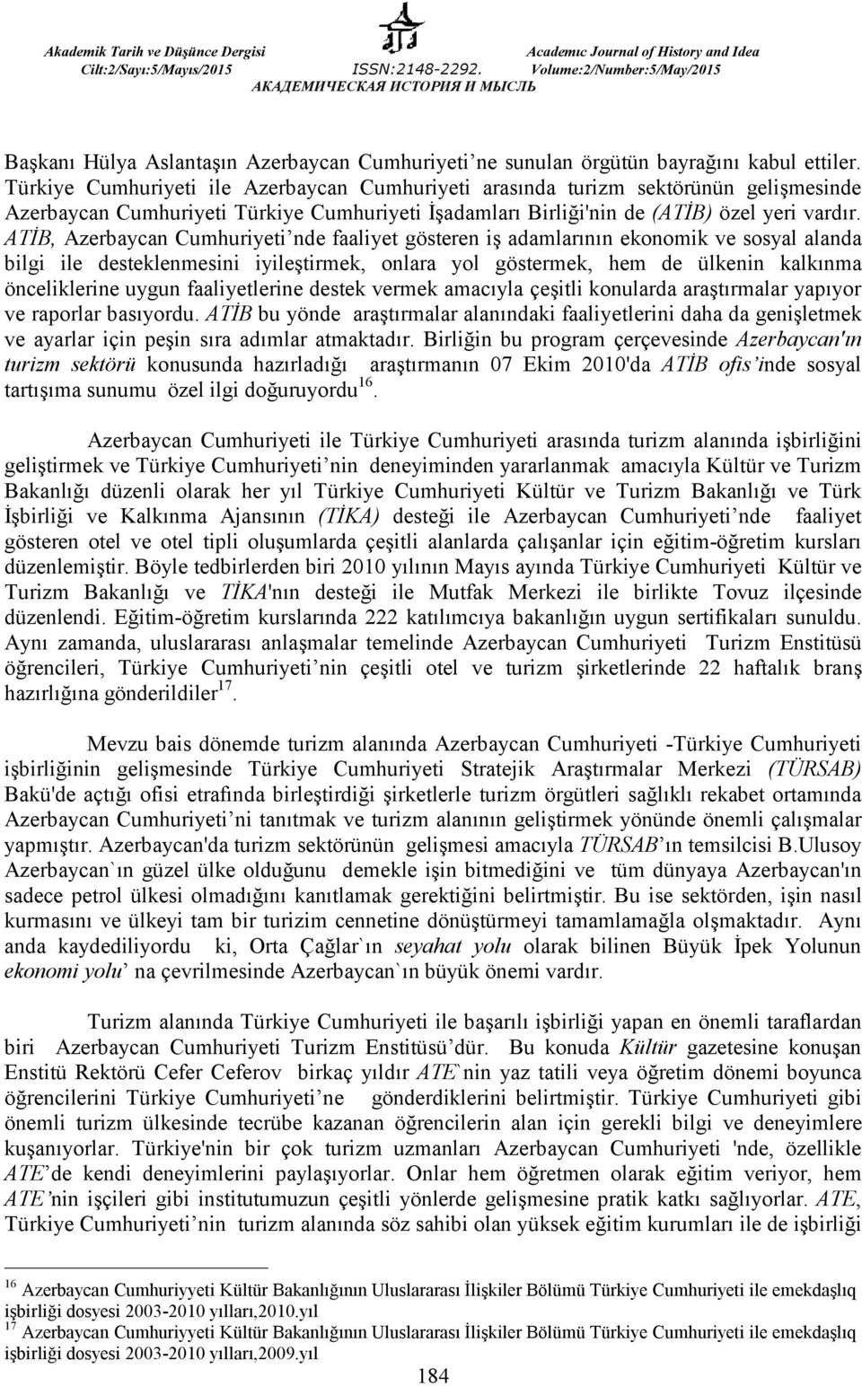 ATİB, Azerbaycan Cumhuriyeti nde faaliyet gösteren iş adamlarının ekonomik ve sosyal alanda bilgi ile desteklenmesini iyileştirmek, onlara yol göstermek, hem de ülkenin kalkınma önceliklerine uygun