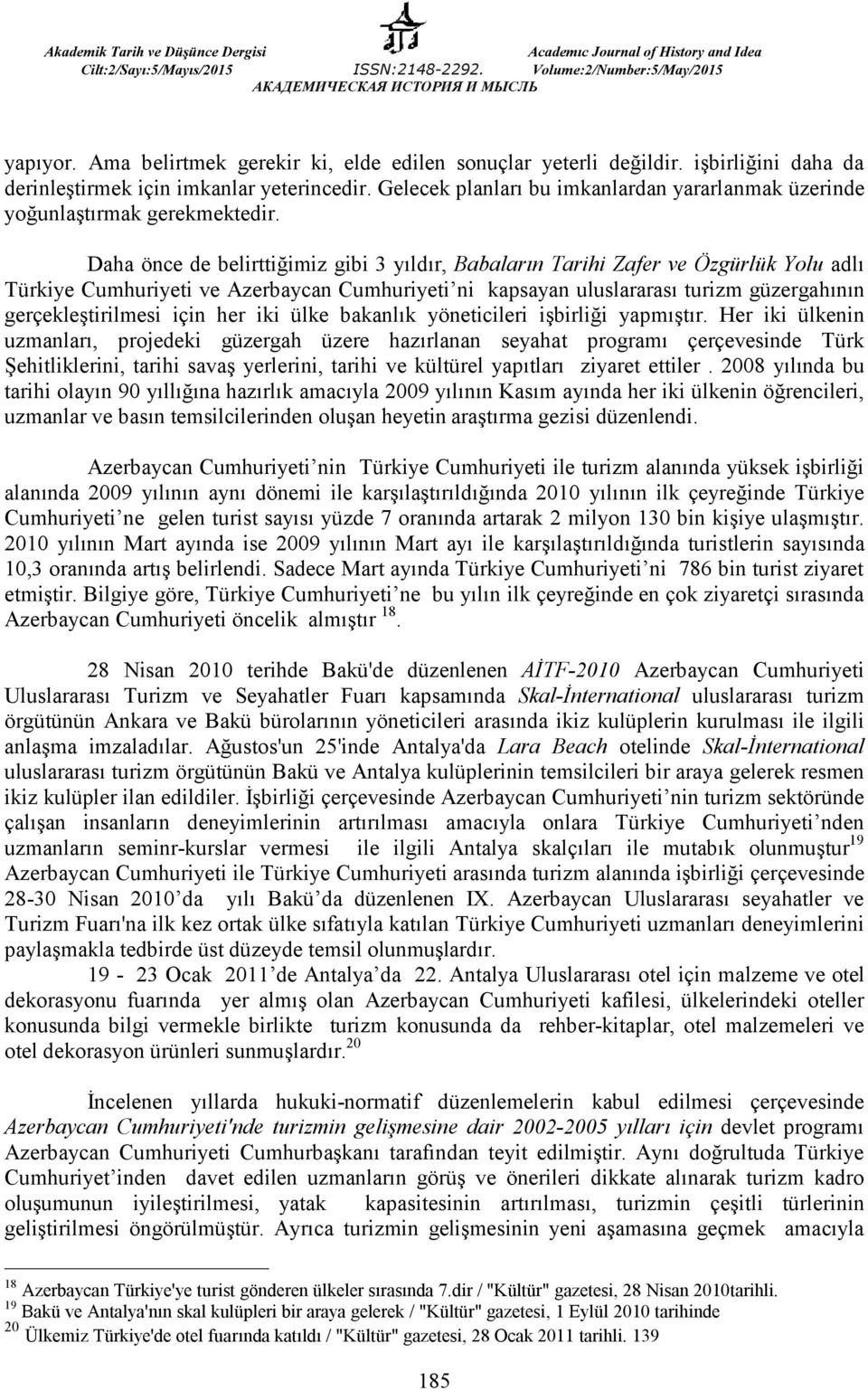 Daha önce de belirttiğimiz gibi 3 yıldır, Babaların Tarihi Zafer ve Özgürlük Yolu adlı Türkiye Cumhuriyeti ve Azerbaycan Cumhuriyeti ni kapsayan uluslararası turizm güzergahının gerçekleştirilmesi