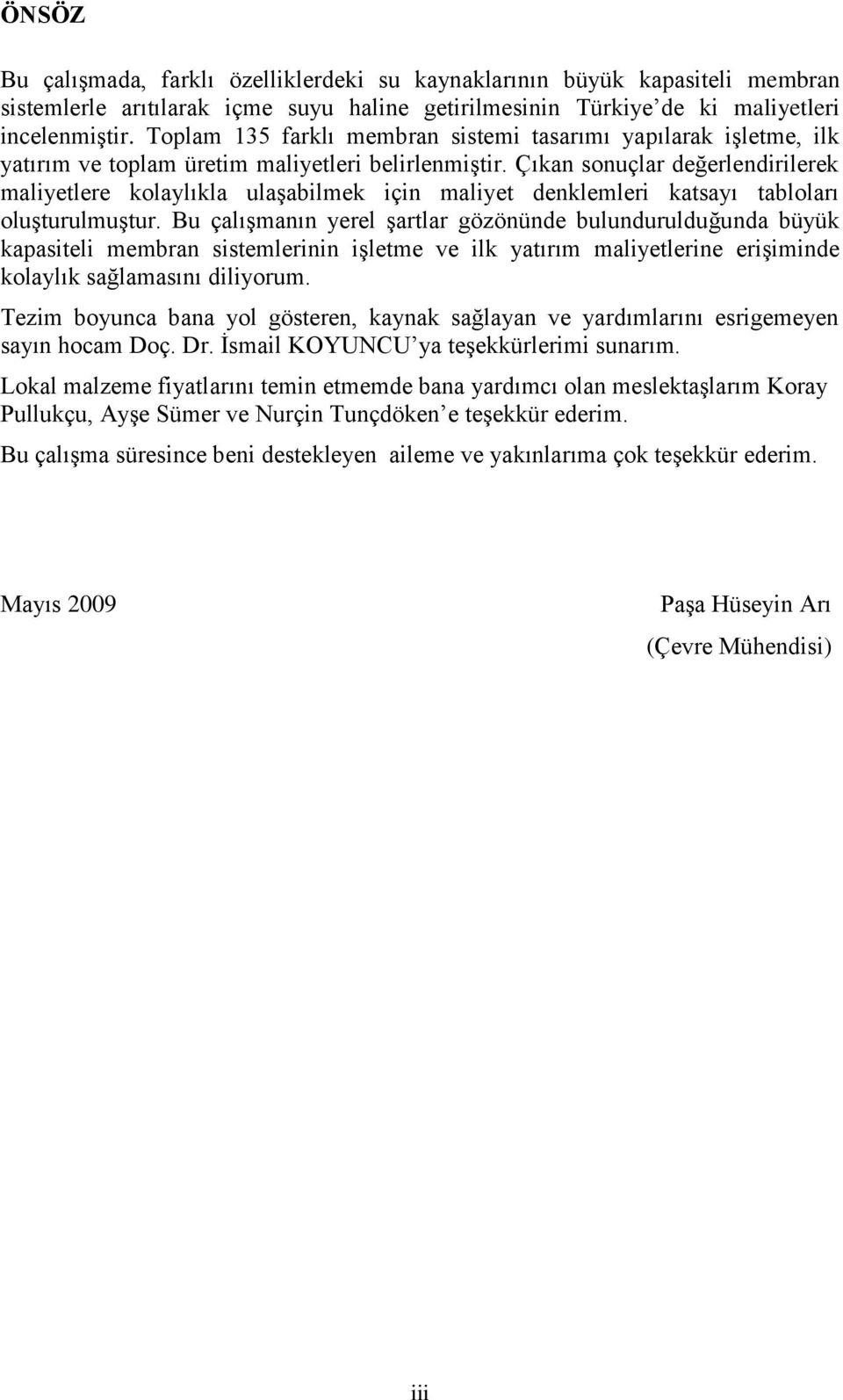 Çıkan sonuçlar değerlendirilerek maliyetlere kolaylıkla ulaşabilmek için maliyet denklemleri katsayı tabloları oluşturulmuştur.