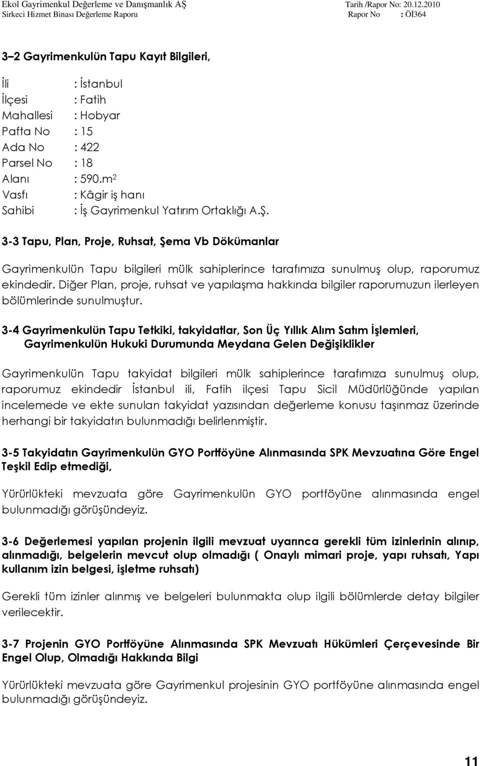 3-3 Tapu, Plan, Proje, Ruhsat, Şema Vb Dökümanlar Gayrimenkulün Tapu bilgileri mülk sahiplerince tarafımıza sunulmuş olup, raporumuz ekindedir.