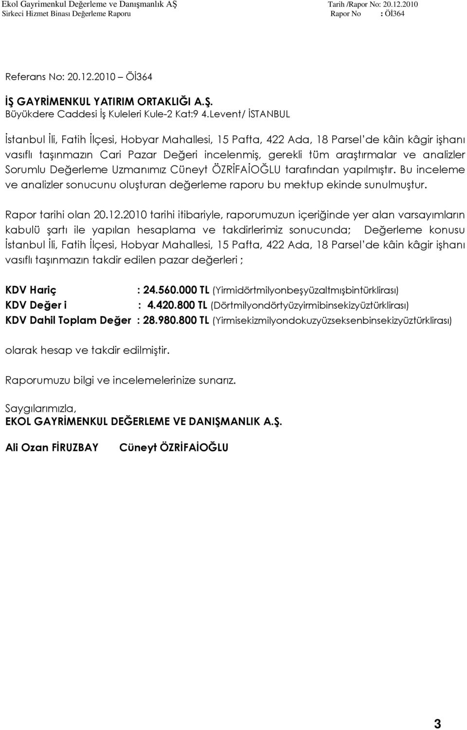 Sorumlu Değerleme Uzmanımız Cüneyt ÖZRİFAİOĞLU tarafından yapılmıştır. Bu inceleme ve analizler sonucunu oluşturan değerleme raporu bu mektup ekinde sunulmuştur. Rapor tarihi olan 20.12.