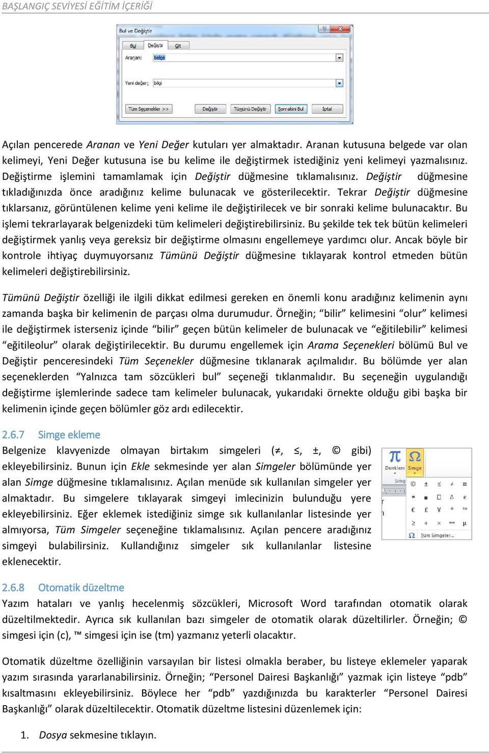 Tekrar Değiştir düğmesine tıklarsanız, görüntülenen kelime yeni kelime ile değiştirilecek ve bir sonraki kelime bulunacaktır. Bu işlemi tekrarlayarak belgenizdeki tüm kelimeleri değiştirebilirsiniz.