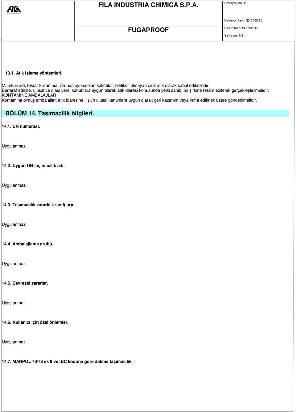 KONTAMİNE AMBALAJLAR Kontamine olmuş ambalajlar, atık idaresine ilişkin ulusal kanunlara uygun olarak geri kazanım veya imha edilmek üzere gönderilmelidir. BÖLÜM 14.