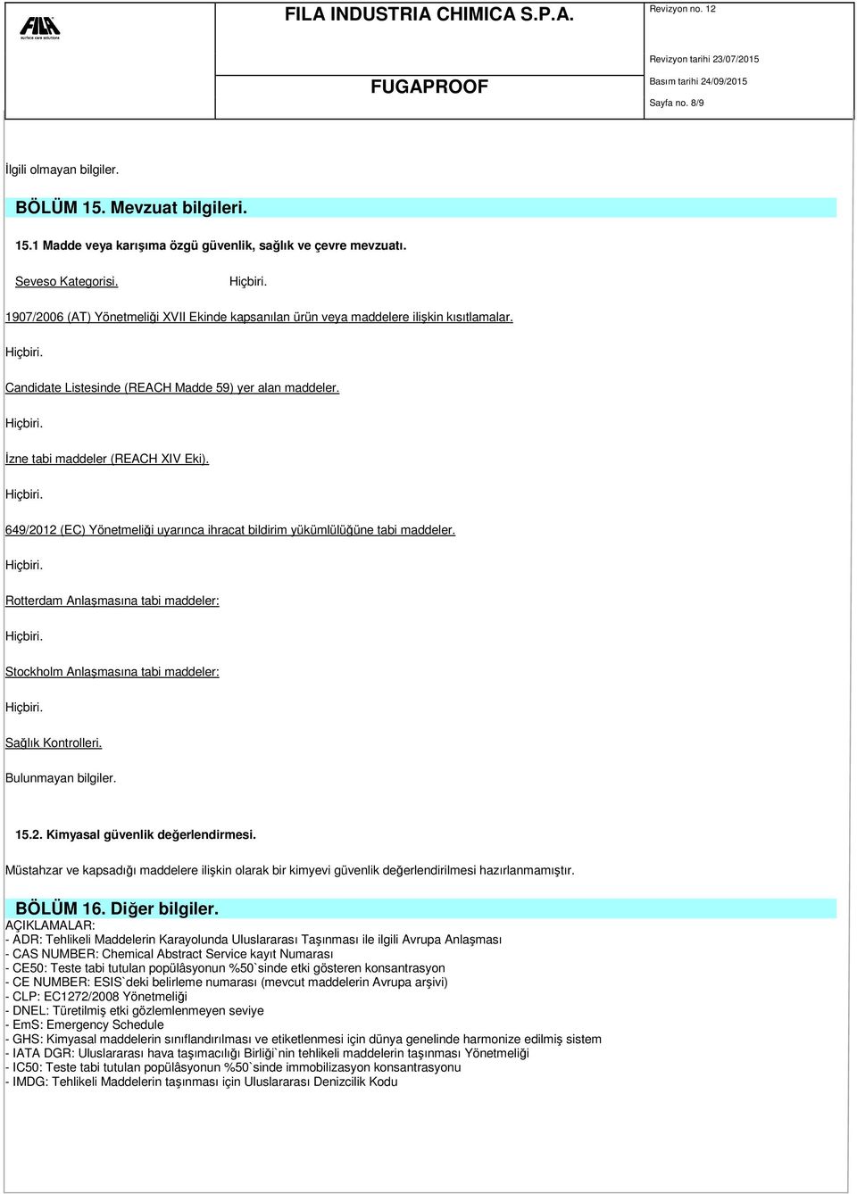 649/2012 (EC) Yönetmeliği uyarınca ihracat bildirim yükümlülüğüne tabi maddeler. Rotterdam Anlaşmasına tabi maddeler: Stockholm Anlaşmasına tabi maddeler: Sağlık Kontrolleri. 15.2. Kimyasal güvenlik değerlendirmesi.