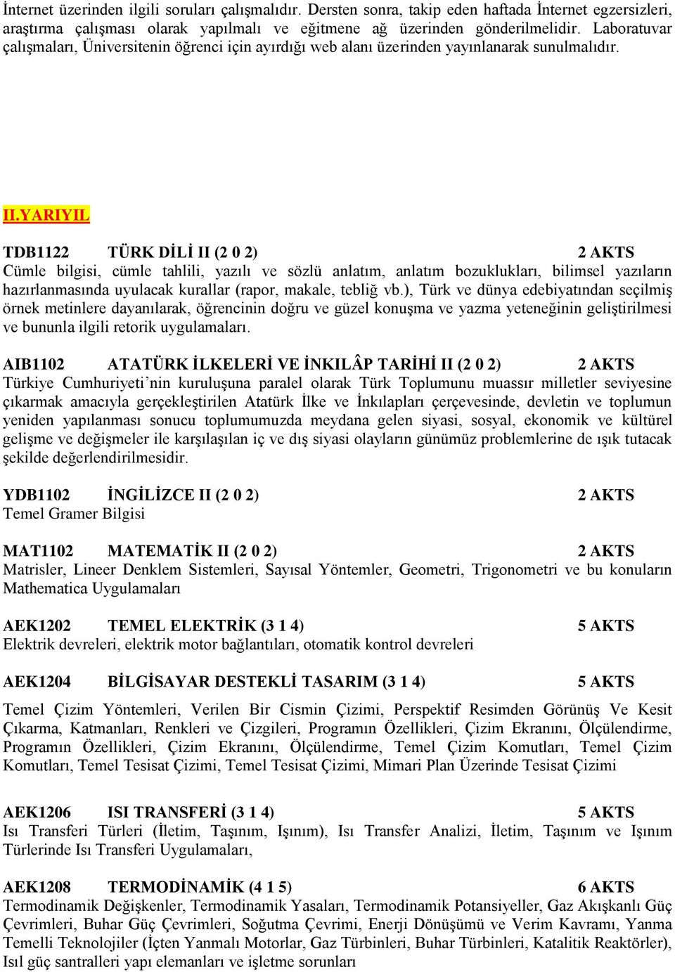 YARIYIL TDB1122 TÜRK DİLİ II (2 0 2) 2 AKTS Cümle bilgisi, cümle tahlili, yazılı ve sözlü anlatım, anlatım bozuklukları, bilimsel yazıların hazırlanmasında uyulacak kurallar (rapor, makale, tebliğ vb.