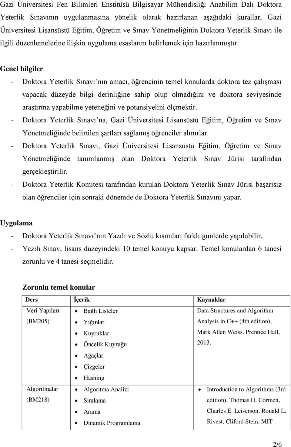 Genel bilgiler - Doktora Yeterlik Sınavı nın amacı, öğrencinin temel konularda doktora tez çalışması yapacak düzeyde bilgi derinliğine sahip olup olmadığını ve doktora seviyesinde araştırma yapabilme