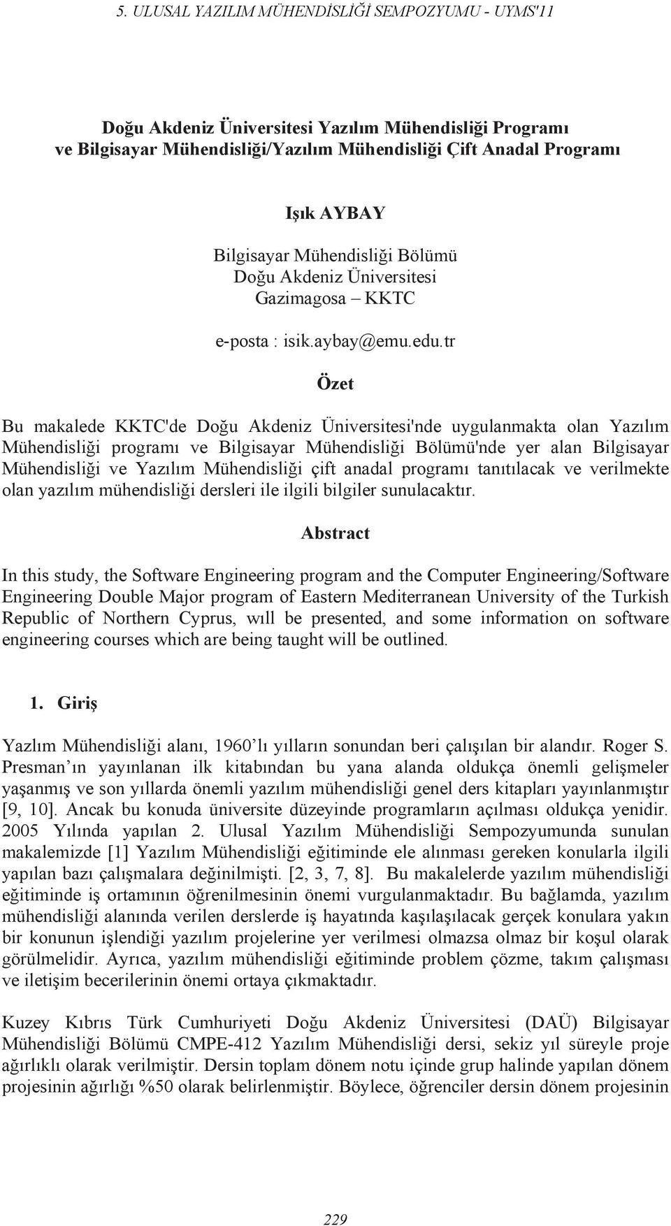 tr Özet Bu makalede KKTC'de Do u Akdeniz Üniversitesi'nde uygulanmakta olan Yaz l m Mühendisli i program ve Bilgisayar Mühendisli i Bölümü'nde yer alan Bilgisayar Mühendisli i ve Yaz l m Mühendisli i