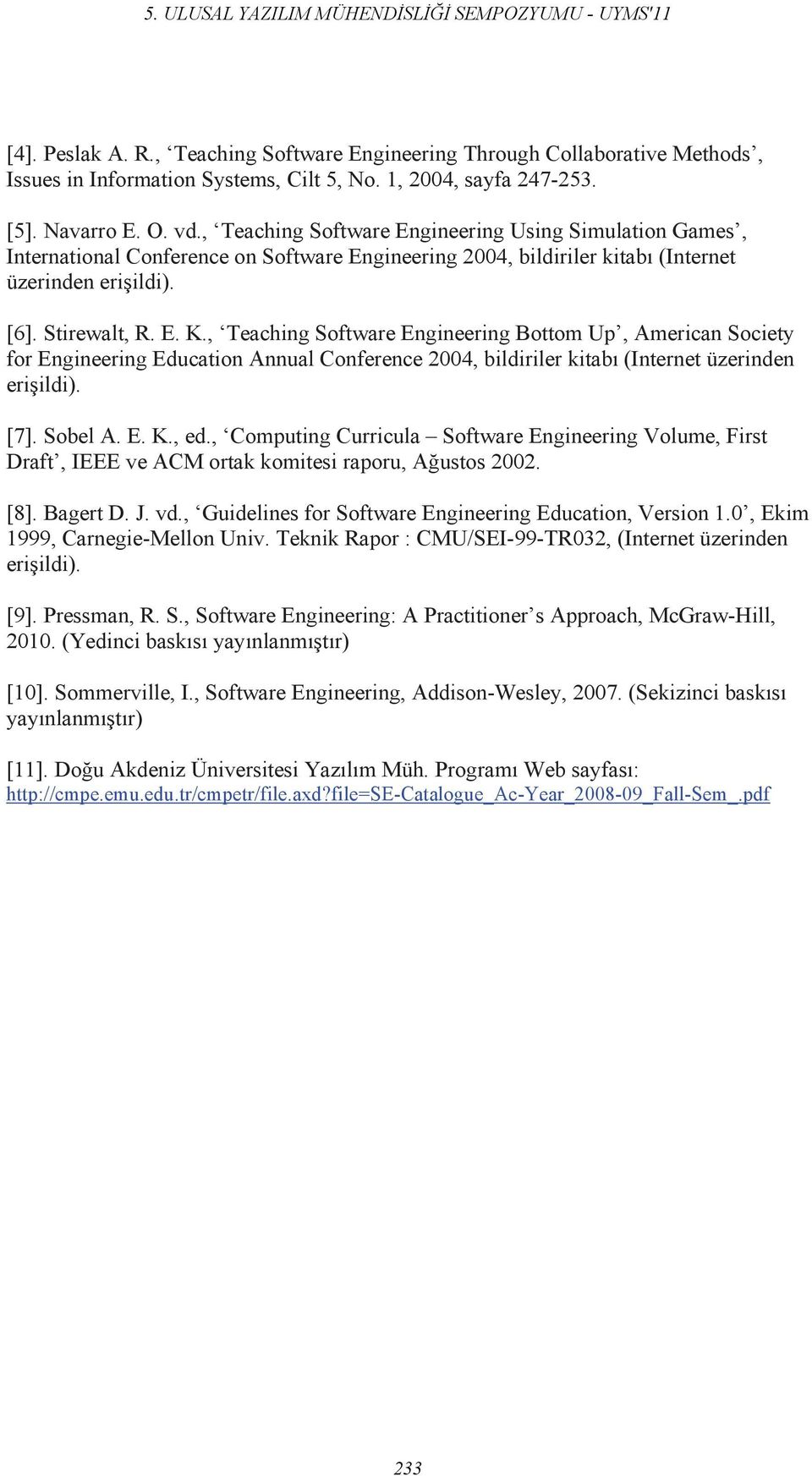 , Teaching Software Engineering Bottom Up, American Society for Engineering Education Annual Conference 2004, bildiriler kitab (Internet üzerinden eri ildi). [7]. Sobel A. E. K., ed.