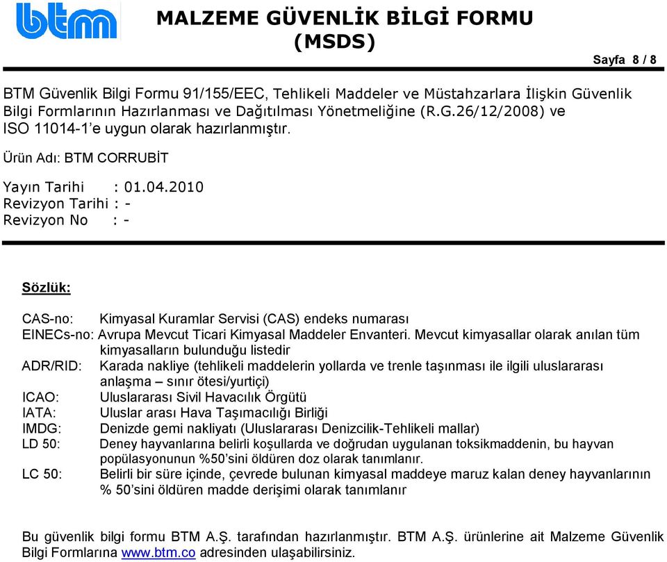 ICAO: Uluslararası Sivil Havacılık Örgütü IATA: Uluslar arası Hava Taşımacılığı Birliği IMDG: Denizde gemi nakliyatı (Uluslararası Denizcilik-Tehlikeli mallar) LD 50: Deney hayvanlarına belirli